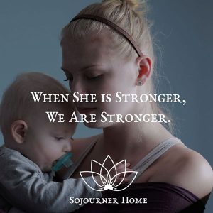 ad for the sojourner home featuring a mother and baby, with text that reads "When she is stronger, we are stronger"