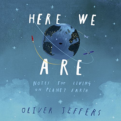 Here We Are: Notes for Living on Planet Earth, by Oliver Jeffers